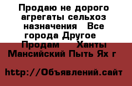 Продаю не дорого агрегаты сельхоз назначения - Все города Другое » Продам   . Ханты-Мансийский,Пыть-Ях г.